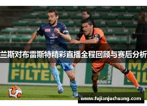 兰斯对布雷斯特精彩直播全程回顾与赛后分析