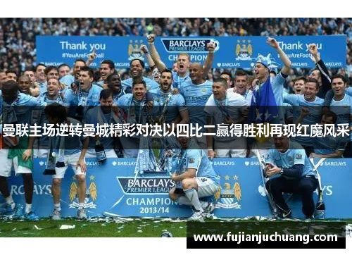 曼联主场逆转曼城精彩对决以四比二赢得胜利再现红魔风采